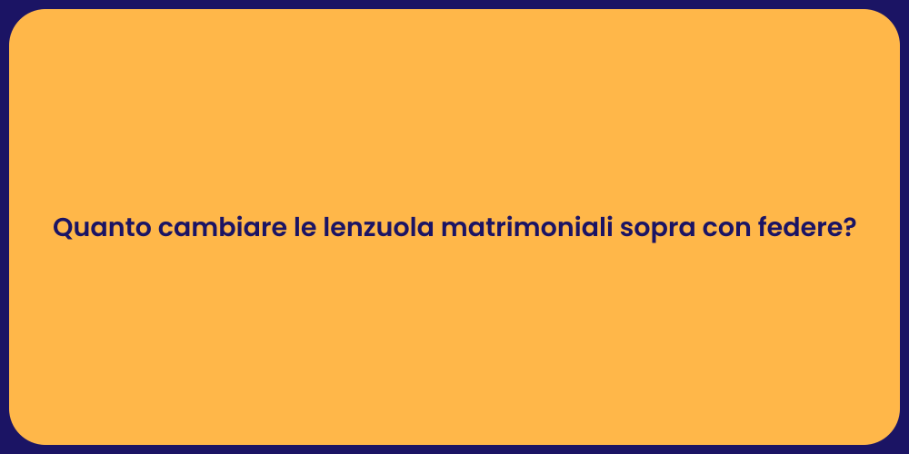 Quanto cambiare le lenzuola matrimoniali sopra con federe?