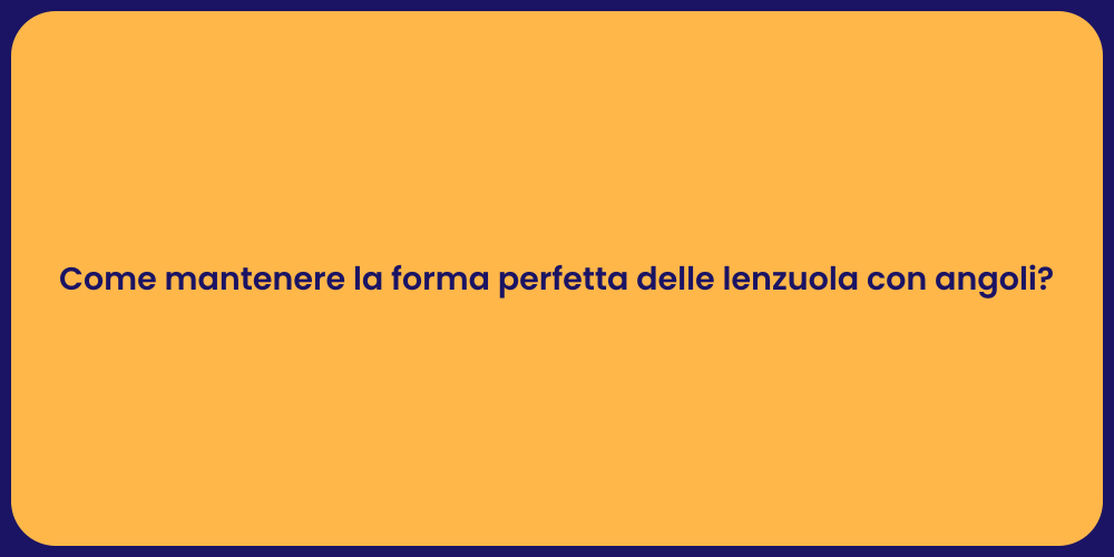 Come mantenere la forma perfetta delle lenzuola con angoli?