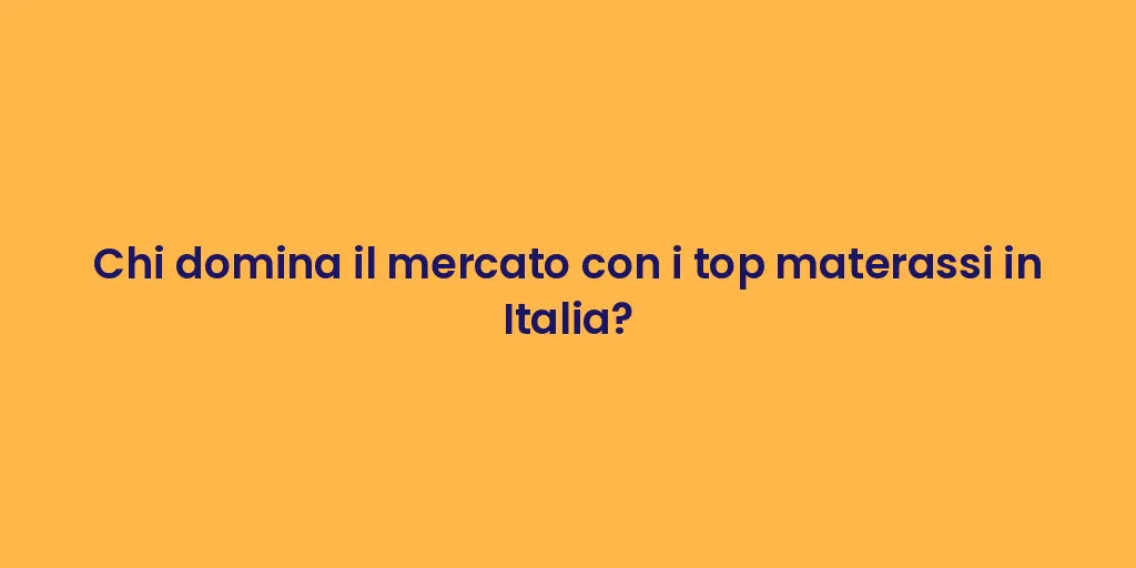 Chi domina il mercato con i top materassi in Italia?