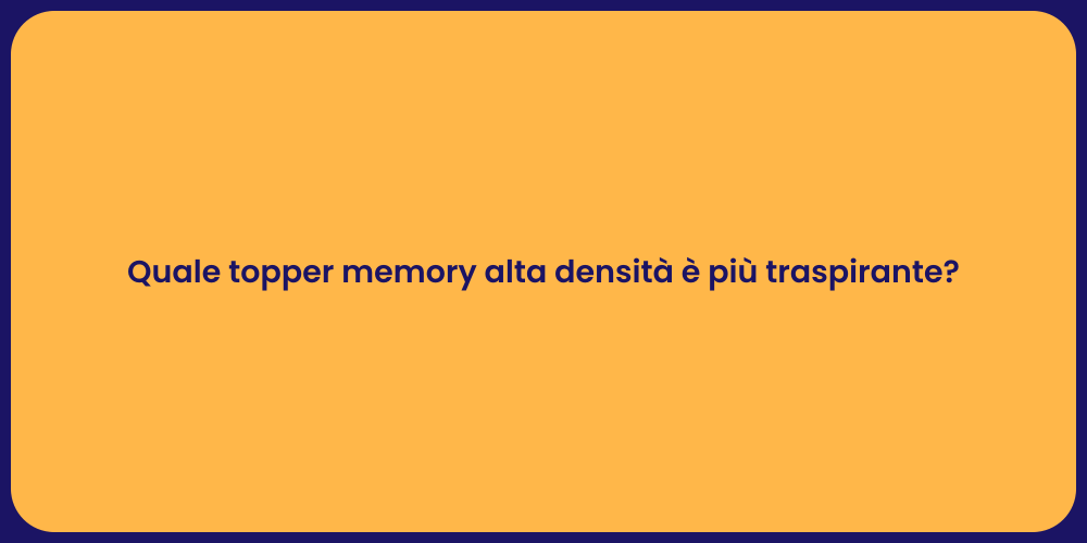 Quale topper memory alta densità è più traspirante?