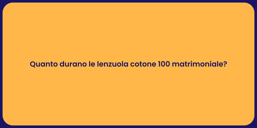 Quanto durano le lenzuola cotone 100 matrimoniale?