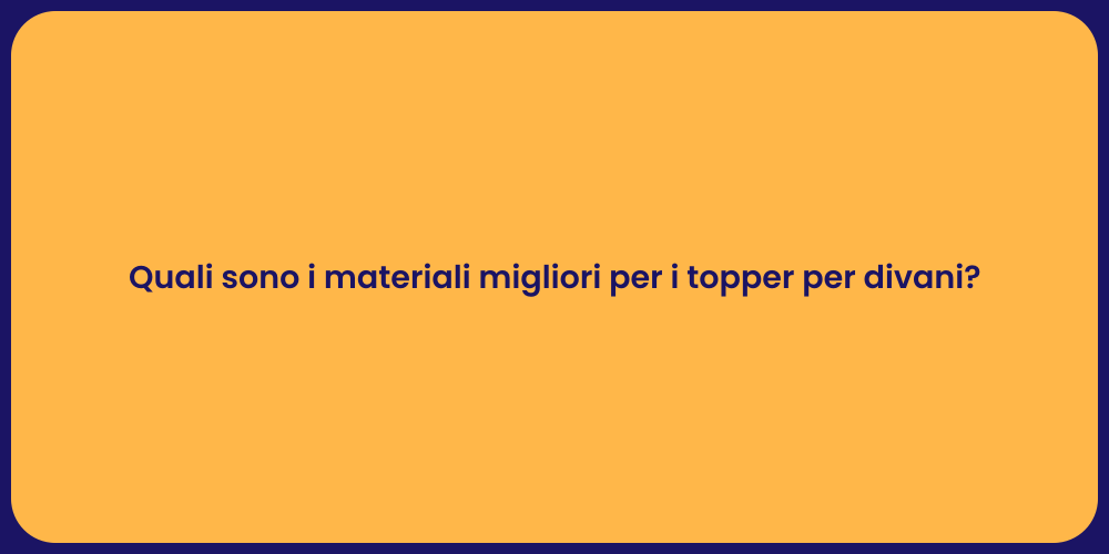 Quali sono i materiali migliori per i topper per divani?