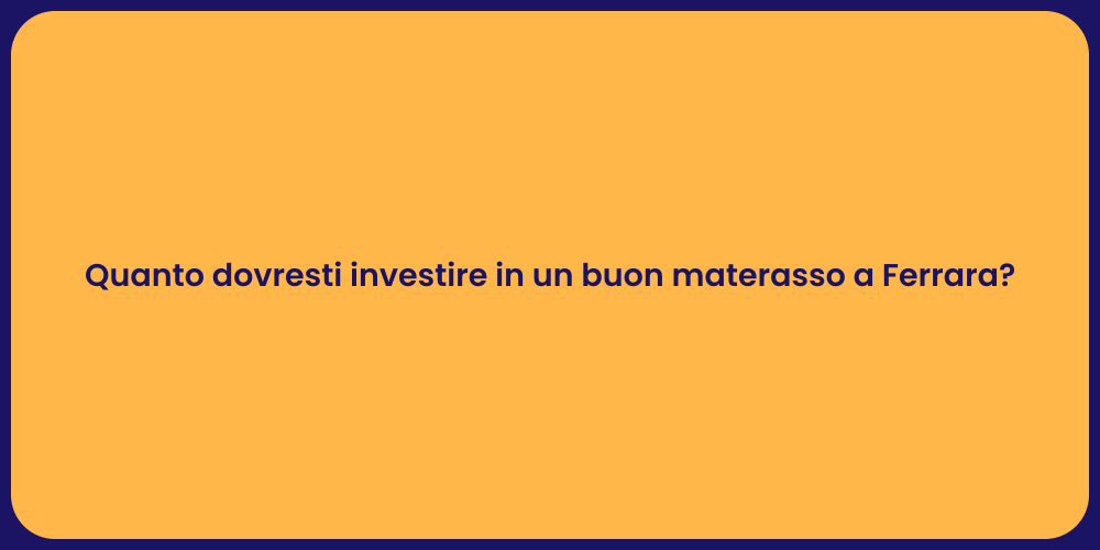 Quanto dovresti investire in un buon materasso a Ferrara?
