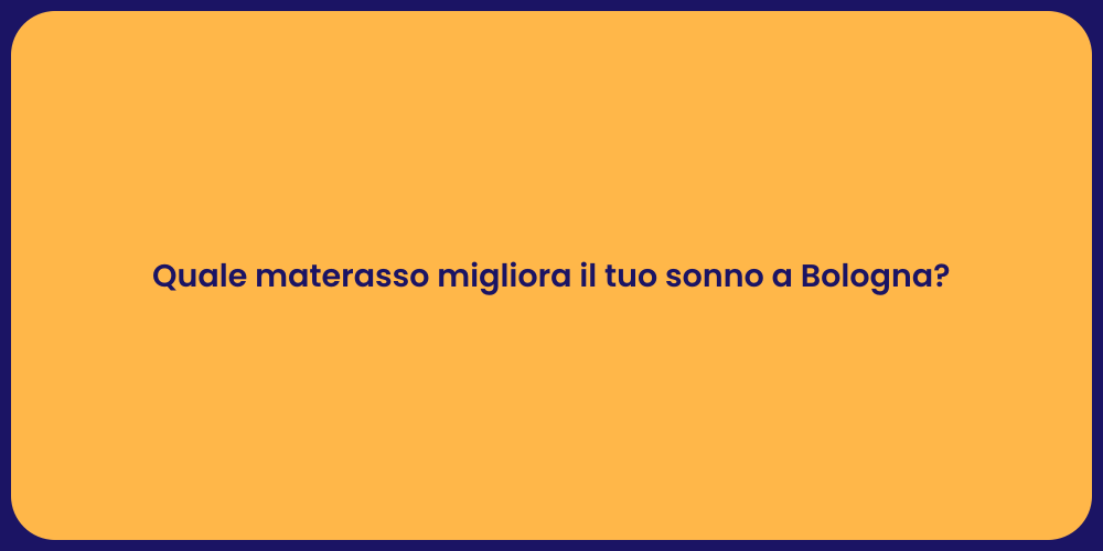 Quale materasso migliora il tuo sonno a Bologna?