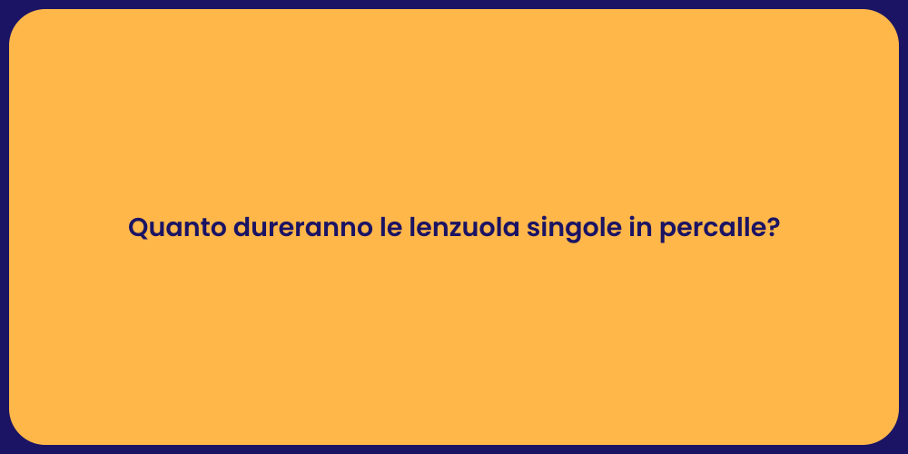 Quanto dureranno le lenzuola singole in percalle?