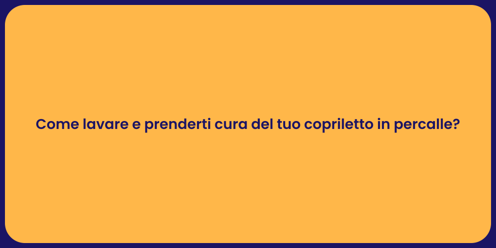 Come lavare e prenderti cura del tuo copriletto in percalle?