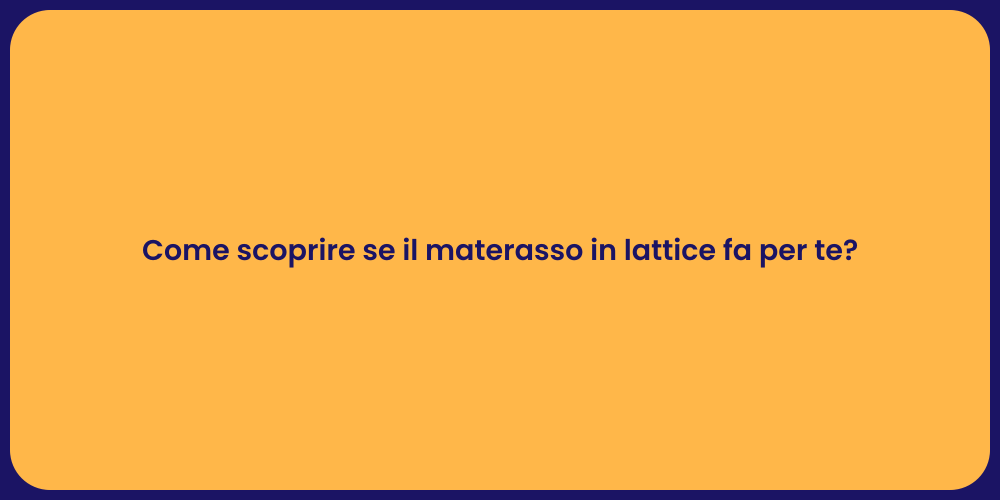 Come scoprire se il materasso in lattice fa per te?