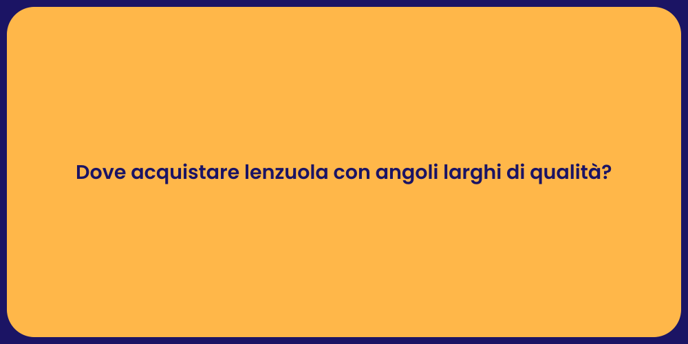 Dove acquistare lenzuola con angoli larghi di qualità?