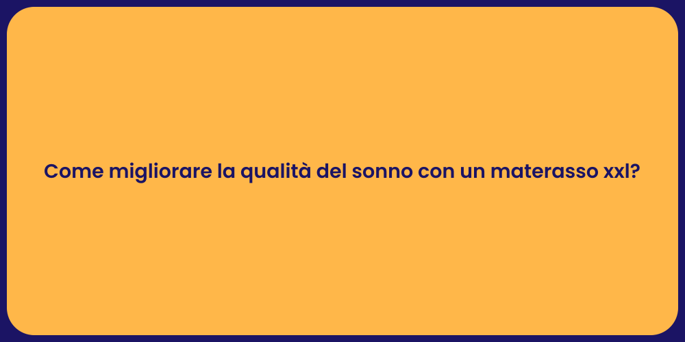 Come migliorare la qualità del sonno con un materasso xxl?
