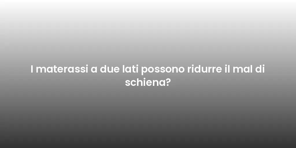I materassi a due lati possono ridurre il mal di schiena?