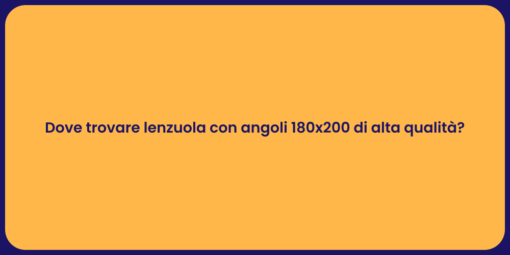 Dove trovare lenzuola con angoli 180x200 di alta qualità?