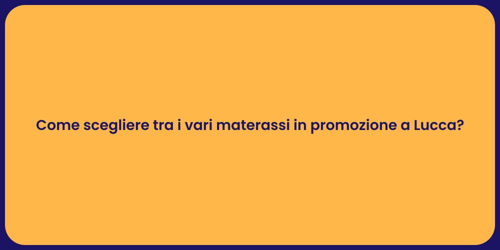 Come scegliere tra i vari materassi in promozione a Lucca?