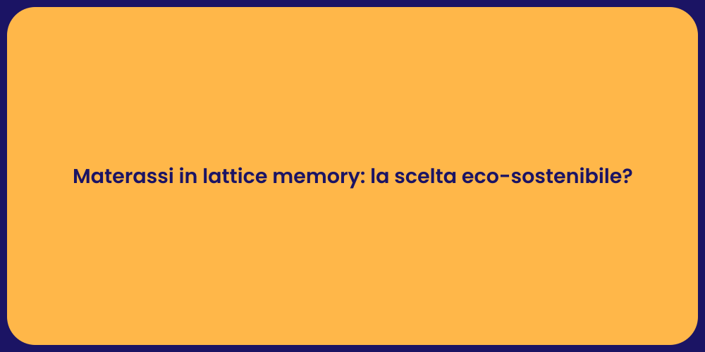 Materassi in lattice memory: la scelta eco-sostenibile?