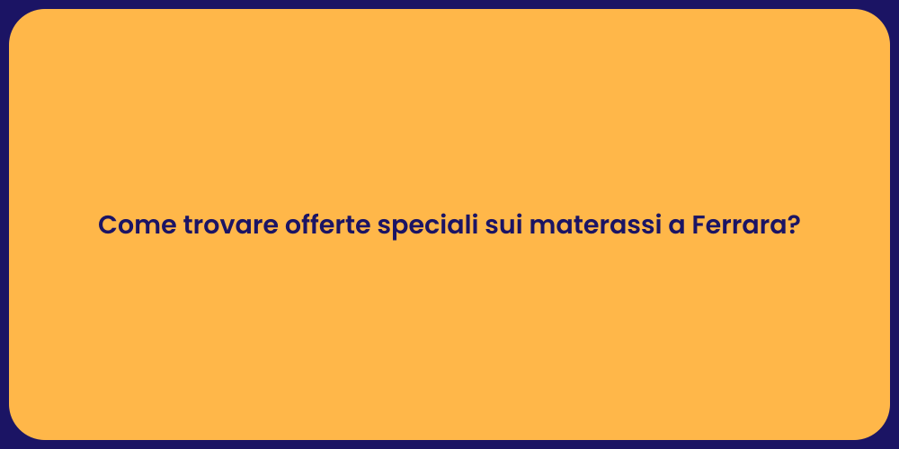 Come trovare offerte speciali sui materassi a Ferrara?