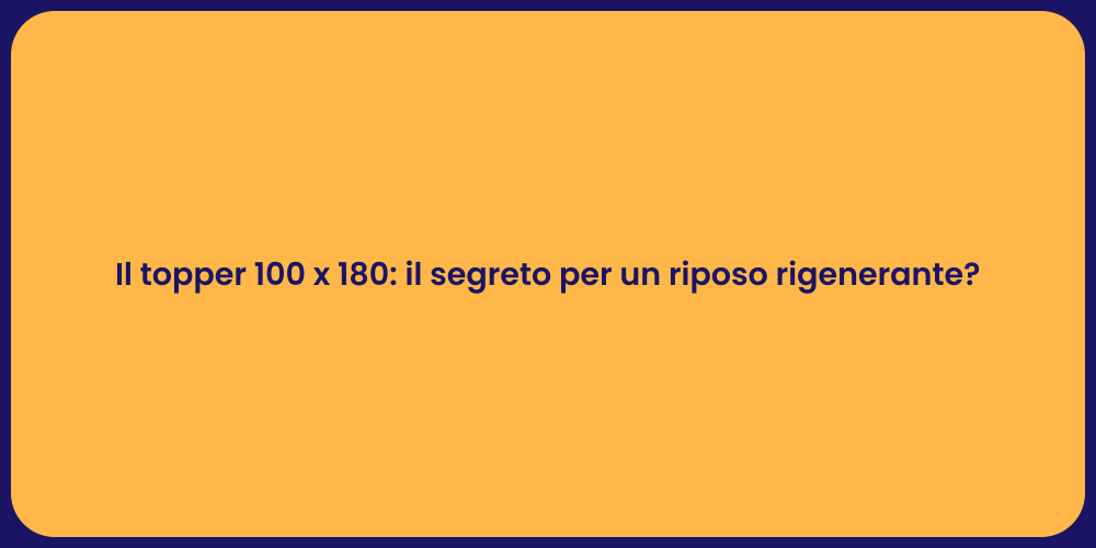 Il topper 100 x 180: il segreto per un riposo rigenerante?