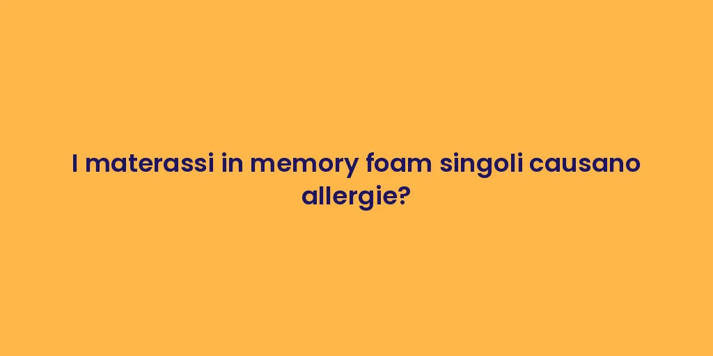 I materassi in memory foam singoli causano allergie?