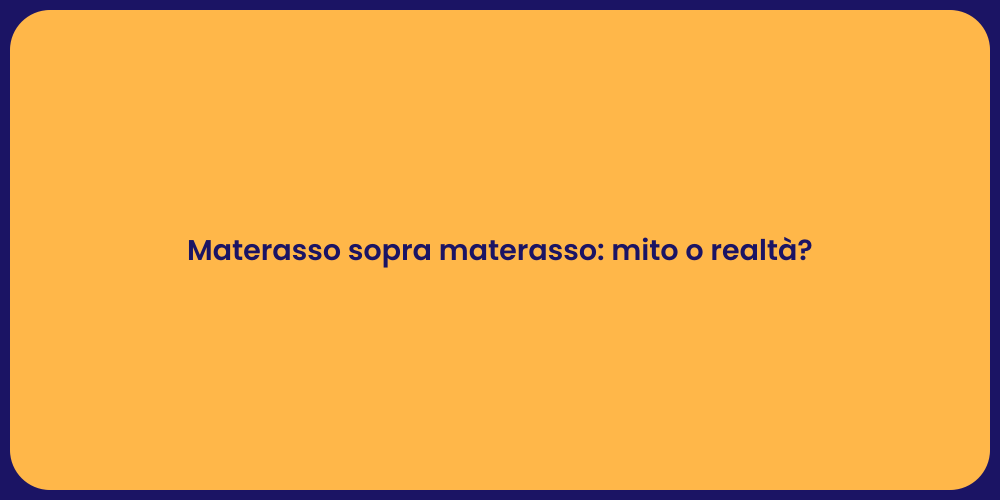 Materasso sopra materasso: mito o realtà?