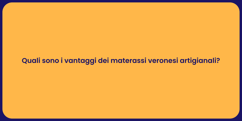 Quali sono i vantaggi dei materassi veronesi artigianali?