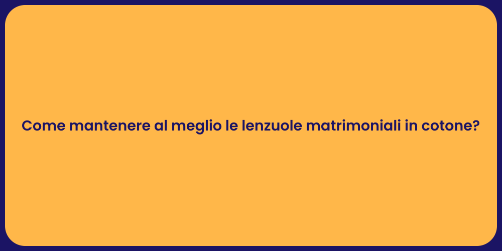 Come mantenere al meglio le lenzuole matrimoniali in cotone?