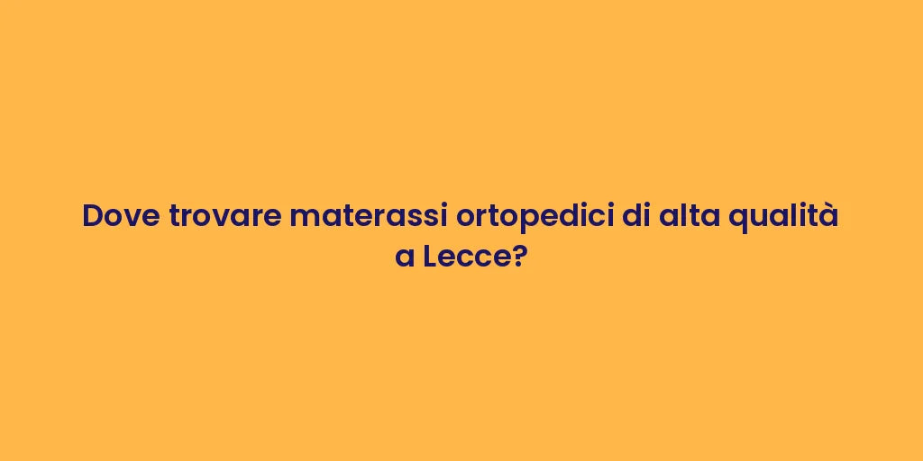 Dove trovare materassi ortopedici di alta qualità a Lecce?