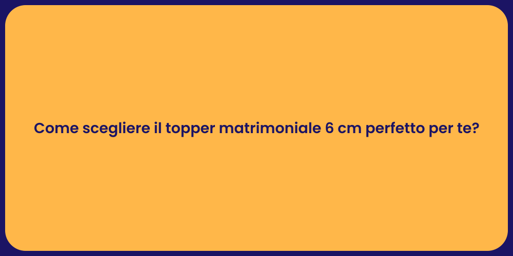 Come scegliere il topper matrimoniale 6 cm perfetto per te?
