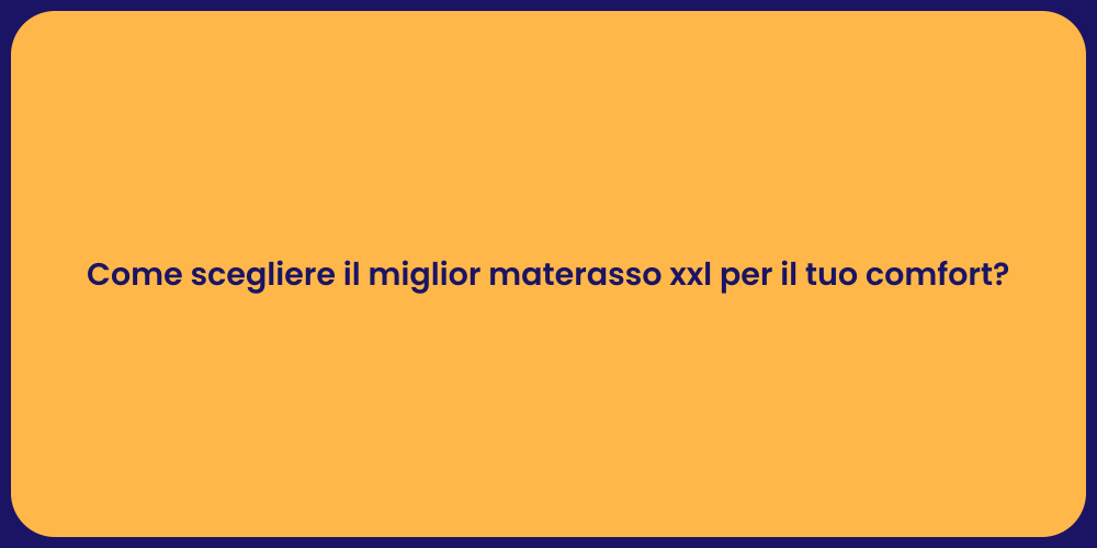 Come scegliere il miglior materasso xxl per il tuo comfort?