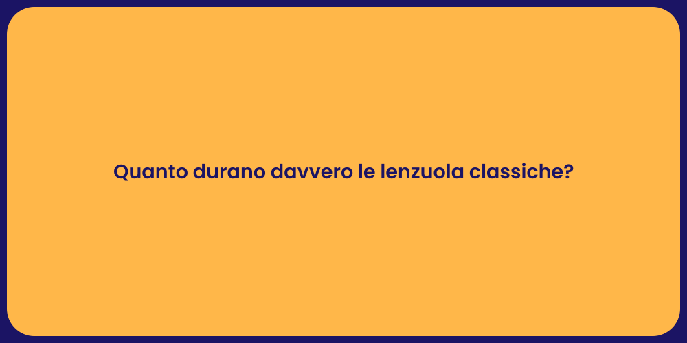 Quanto durano davvero le lenzuola classiche?