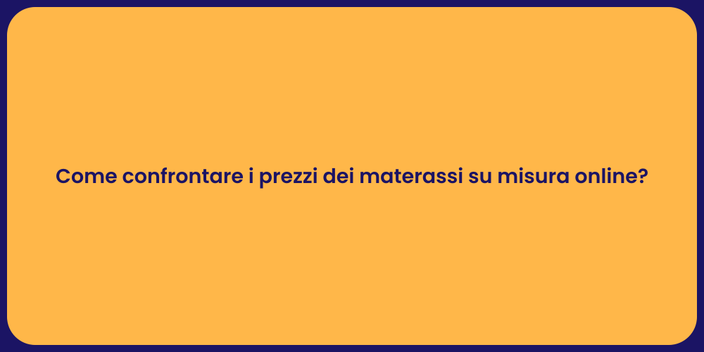 Come confrontare i prezzi dei materassi su misura online?