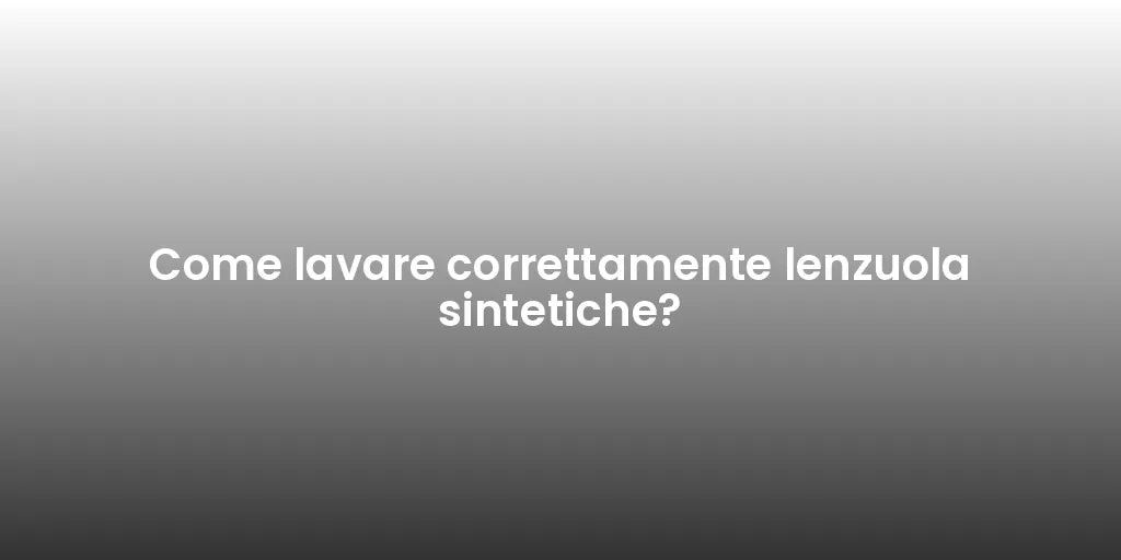 Come lavare correttamente lenzuola sintetiche?