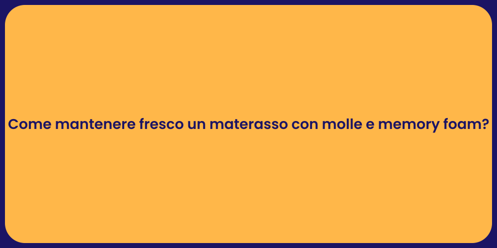 Come mantenere fresco un materasso con molle e memory foam?