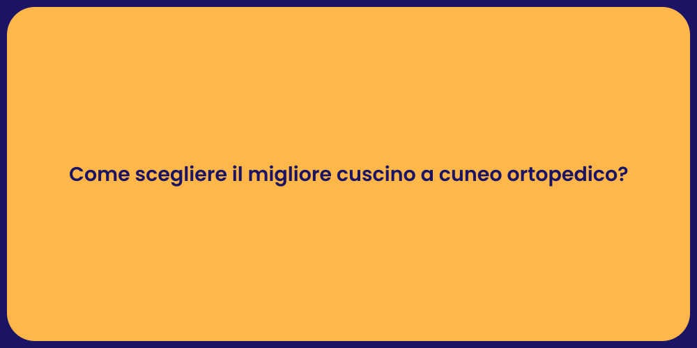 Come scegliere il migliore cuscino a cuneo ortopedico?