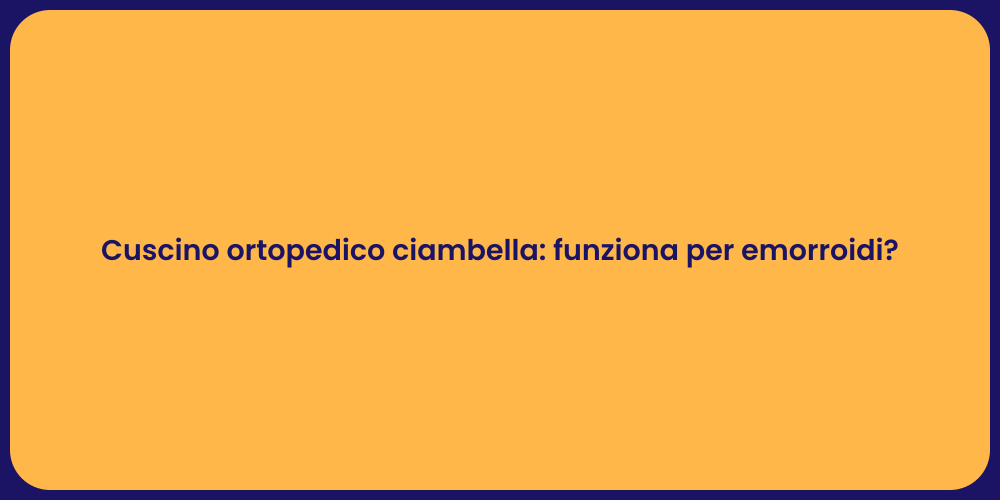 Cuscino ortopedico ciambella: funziona per emorroidi?