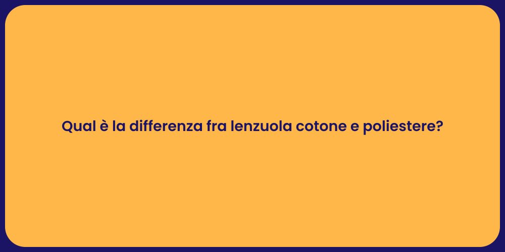 Qual è la differenza fra lenzuola cotone e poliestere?