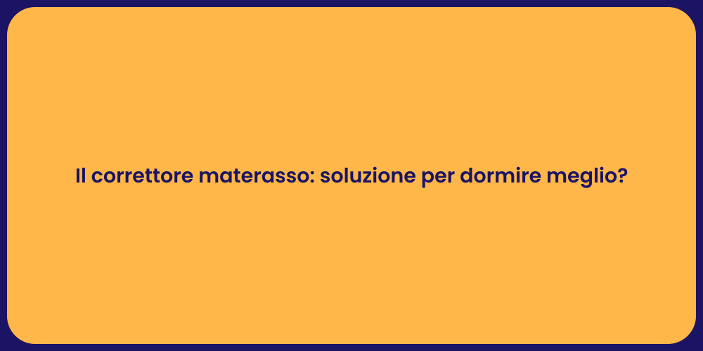 Il correttore materasso: soluzione per dormire meglio?