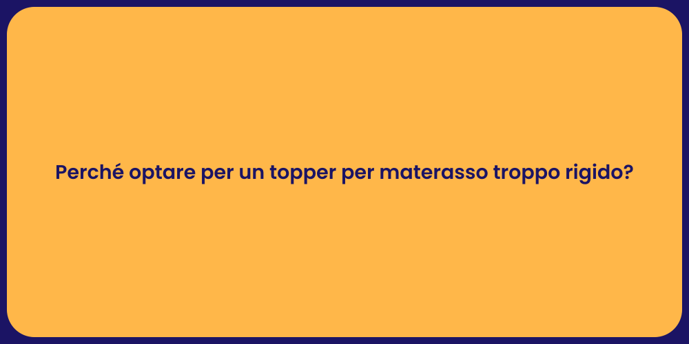 Perché optare per un topper per materasso troppo rigido?