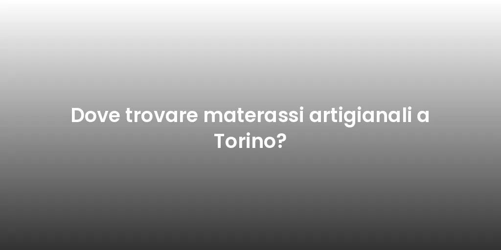 Dove trovare materassi artigianali a Torino?