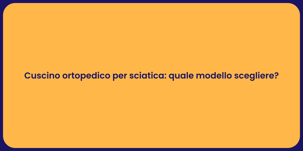 Cuscino ortopedico per sciatica: quale modello scegliere?