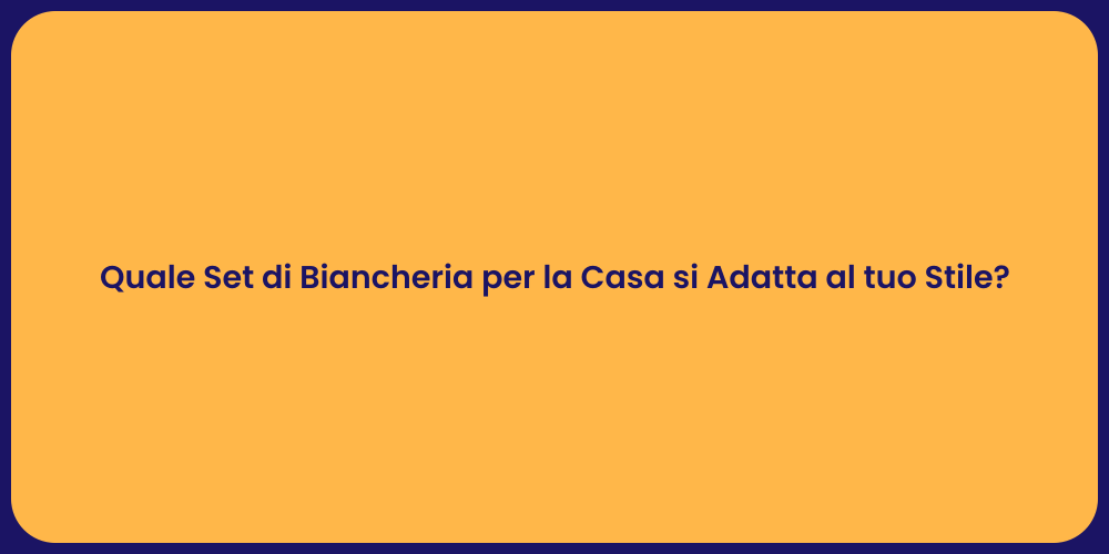 Quale Set di Biancheria per la Casa si Adatta al tuo Stile?