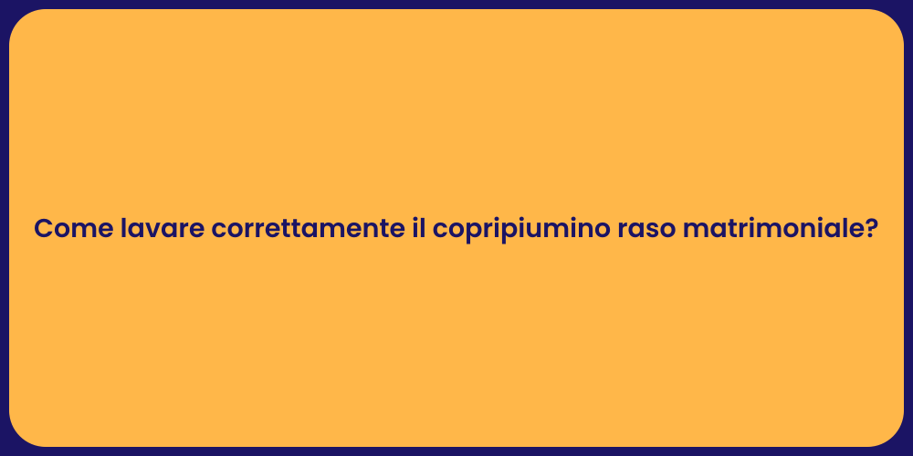 Come lavare correttamente il copripiumino raso matrimoniale?