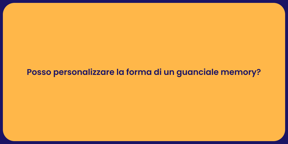 Posso personalizzare la forma di un guanciale memory?