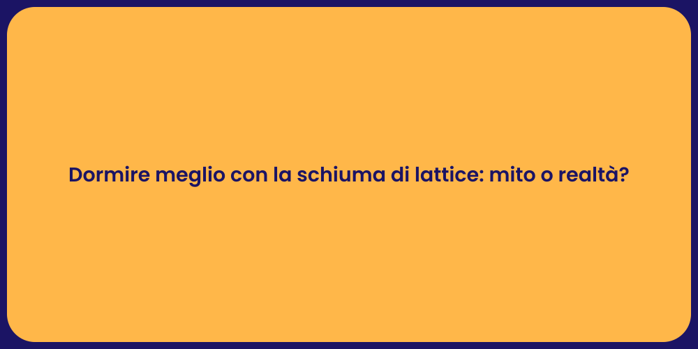 Dormire meglio con la schiuma di lattice: mito o realtà?