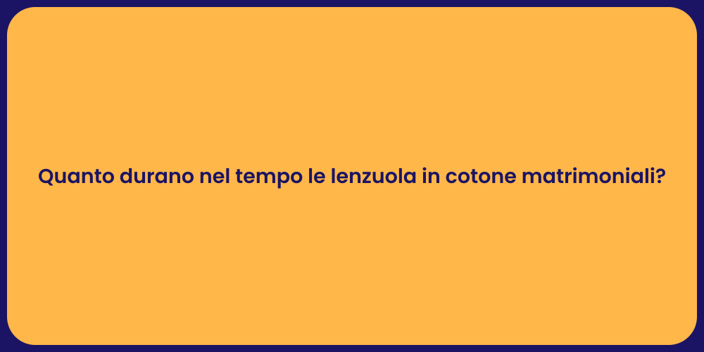 Quanto durano nel tempo le lenzuola in cotone matrimoniali?