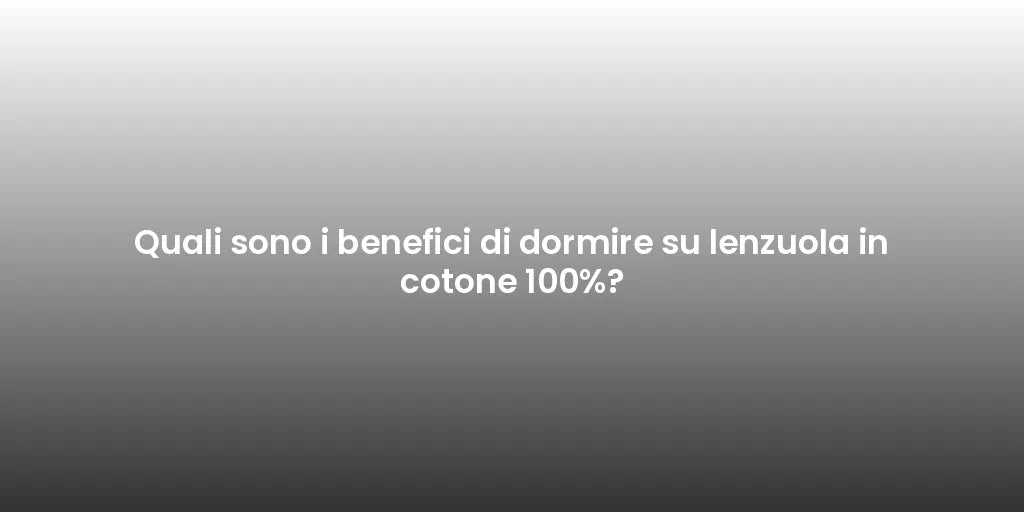 Quali sono i benefici di dormire su lenzuola in cotone 100%?