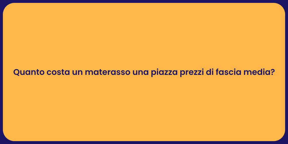 Quanto costa un materasso una piazza prezzi di fascia media?