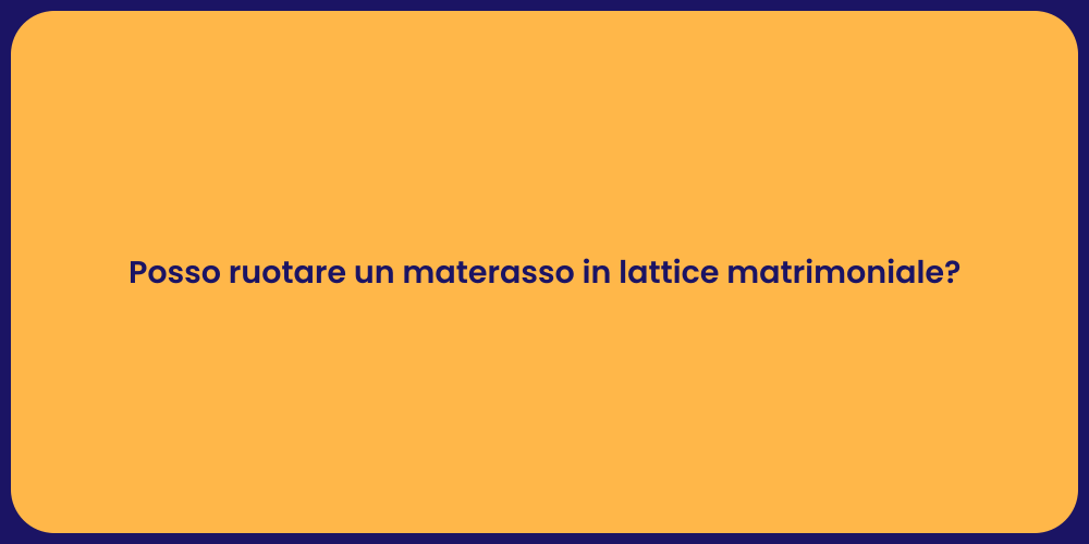 Posso ruotare un materasso in lattice matrimoniale?