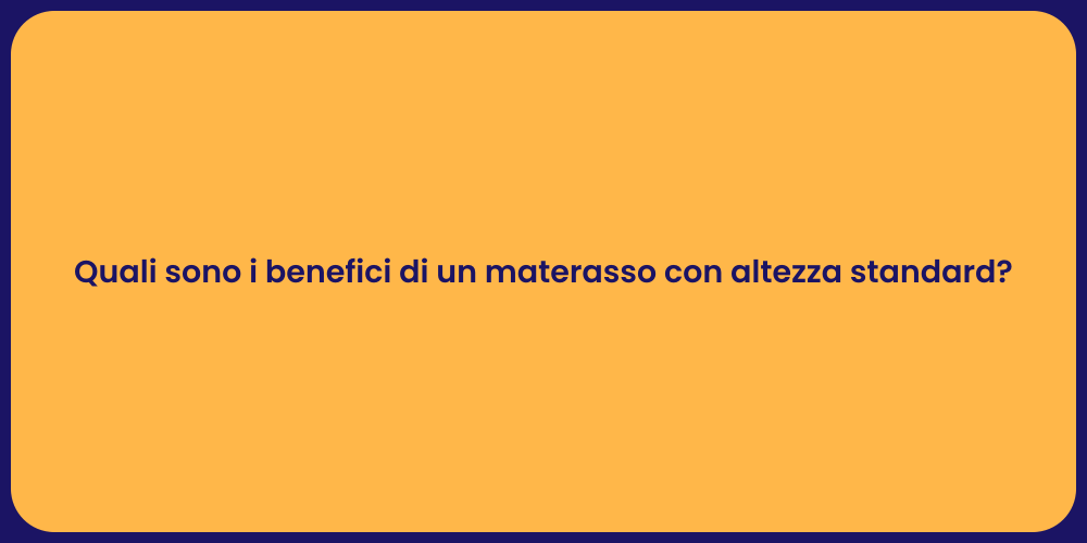 Quali sono i benefici di un materasso con altezza standard?