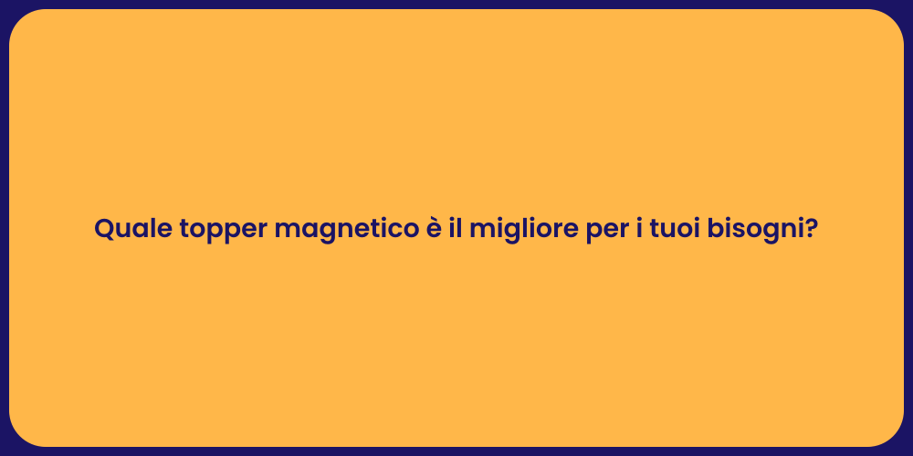 Quale topper magnetico è il migliore per i tuoi bisogni?