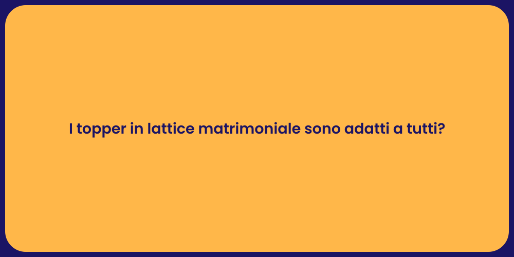 I topper in lattice matrimoniale sono adatti a tutti?