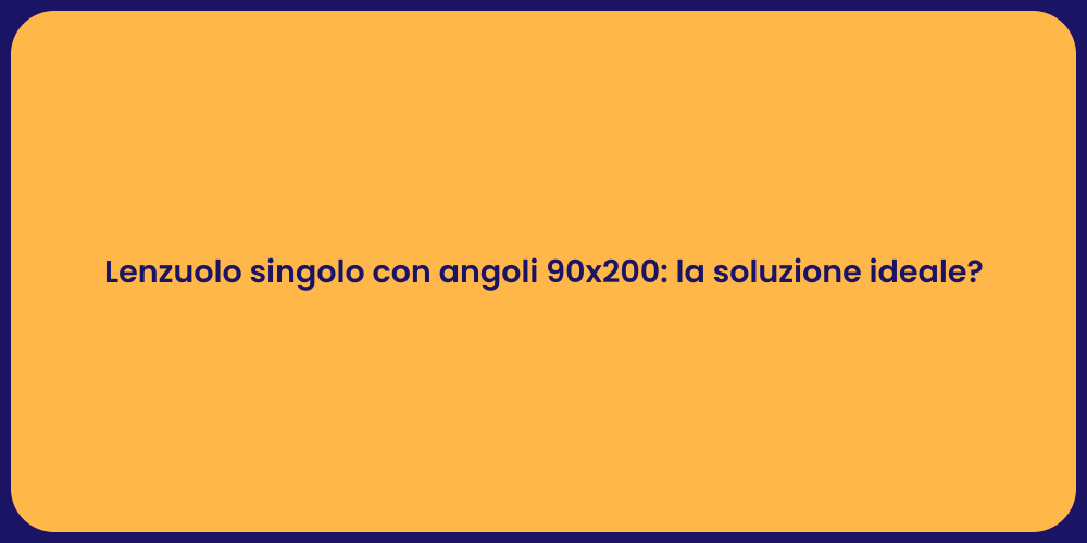 Lenzuolo singolo con angoli 90x200: la soluzione ideale?