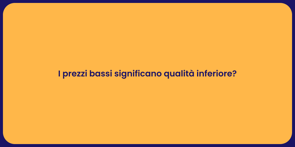 I prezzi bassi significano qualità inferiore?